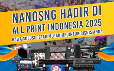 Nano Hadir di All Print Indonesia 2025: Bawa Solusi Cetak Mutakhir untuk Bisnis Anda